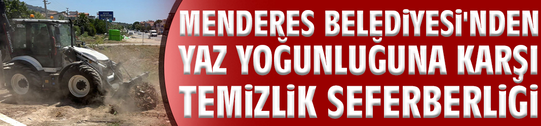 Menderes'te yaz yoğunluğuna karşı temizlik seferberliği!