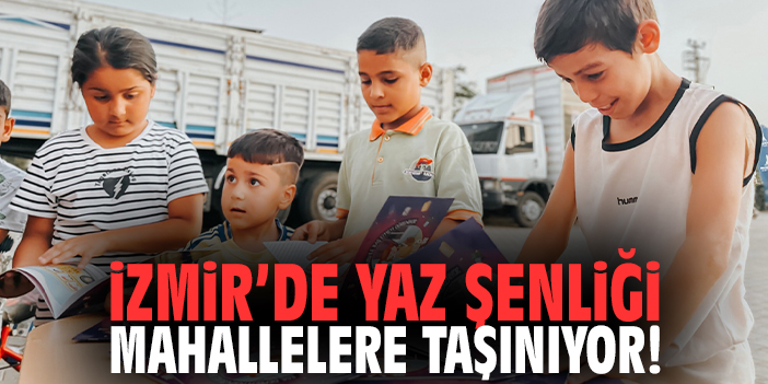 İzmir’de yaz şenliği mahallelere taşınıyor!