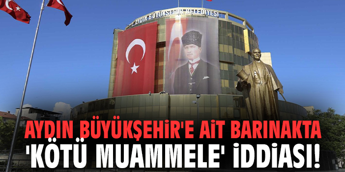 Aydın Büyükşehir'e ait barınakta 'Kötü muammele' iddiası!