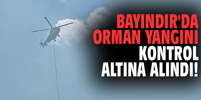Bayındır'da orman yangını kontrol altına alındı!