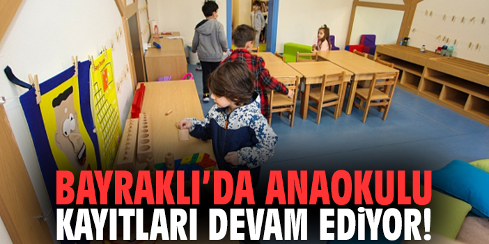 Bayraklı’da anaokulu kayıtları devam ediyor!
