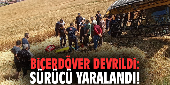 Biçerdöver devrildi: Sürücü yaralandı!