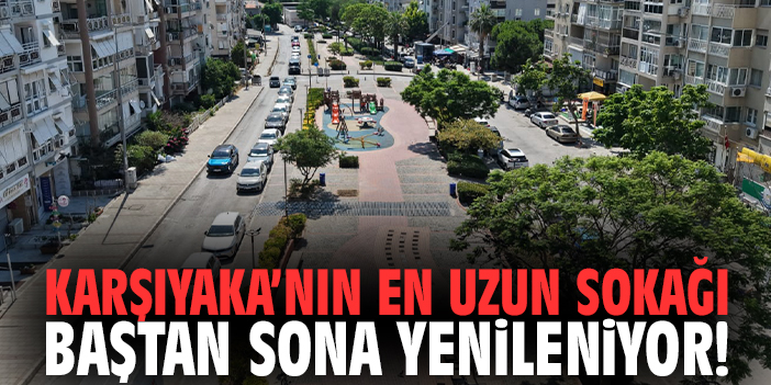 Karşıyaka’nın en uzun sokağı baştan sona yenileniyor!