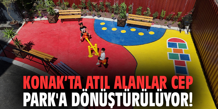 Konak’ta atıl alanlar cep park'a dönüştürülüyor!