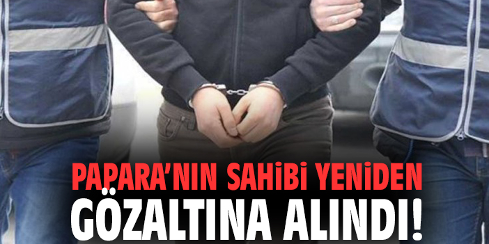 Papara’nın sahibi yeniden gözaltına alındı!