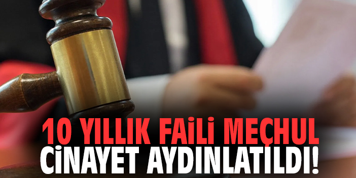 10 yllık faili meçhul cinayet aydınlatıldı!