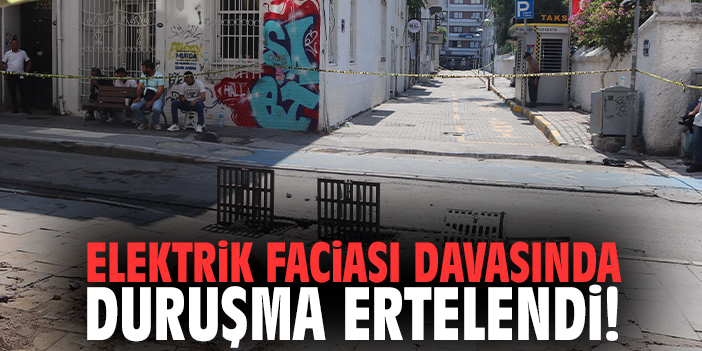 Elektrik faciası davasında duruşma ertelendi!