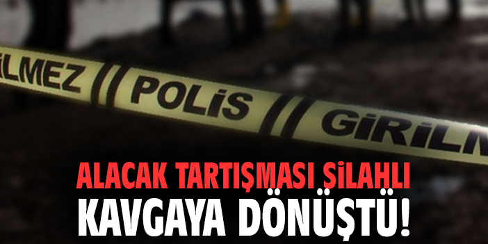 Alacak tartışması silahlı kavgaya dönüştü