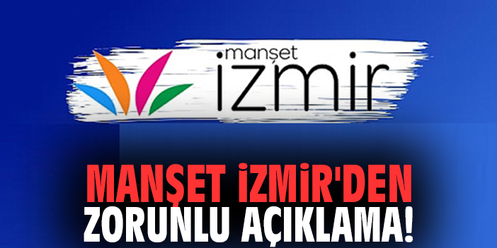 Manşet İzmir'den zorunlu açıklama!