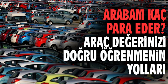 Arabam Kaç Para Eder? Araç Değerinizi Doğru Öğrenmenin Yolları