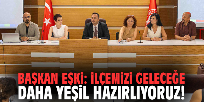 Başkan Eşki: İlçemizi geleceğe daha yeşil hazırlıyoruz!