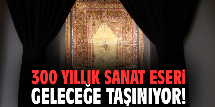 300 yıllık sanat eseri geleceğe taşınıyor!