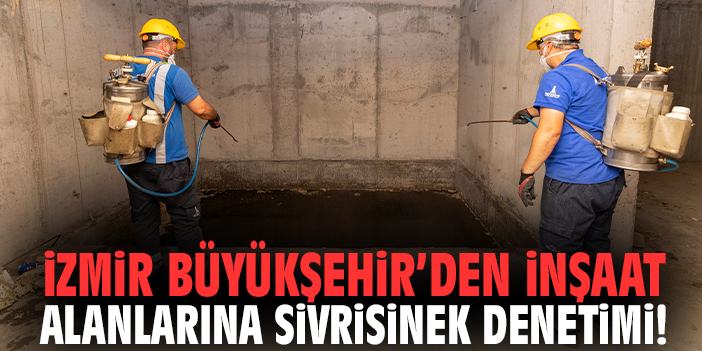 İzmir Büyükşehir’den inşaat alanlarına sivrisinek denetimi!