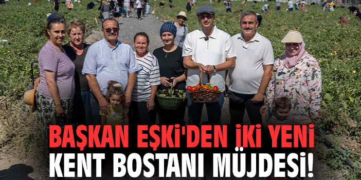Başkan Eşki'den iki yeni Kent Bostanı müjdesi!