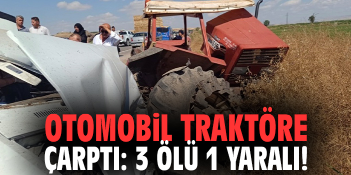 Otomobil traktöre çarptı: 3 ölü 1 yaralı!