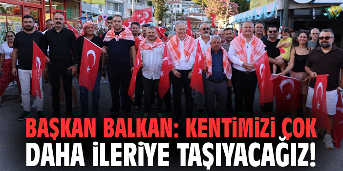 Başkan Balkan: Kentimizi çok daha ileriye taşıyacağız!