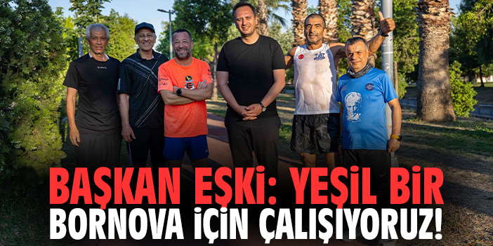 Başkan Eşki: Yeşil bir Bornova için çalışıyoruz!