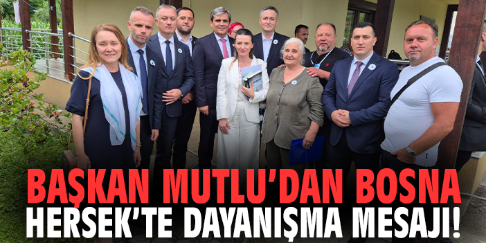 Başkan Mutlu’dan Bosna Hersek’te dayanışma mesajı!
