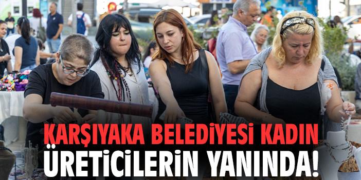 Karşıyaka Belediyesi kadın üreticilerin yanında!