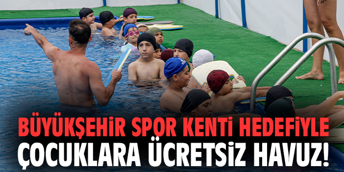 İzmir Büyükşehir spor kenti hedefiyle çocuklara ücretsiz havuz!
