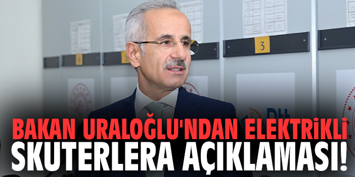 Bakan Uraloğlu'ndan elektrikli skuterlera açıklaması!