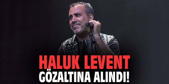 Haluk Levent gözaltına alındı!