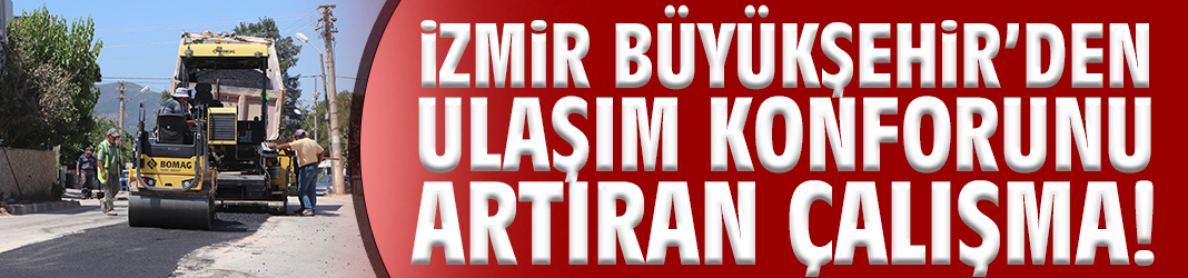 İzmir Büyükşehir’den ulaşım konforunu artıran çalışma!