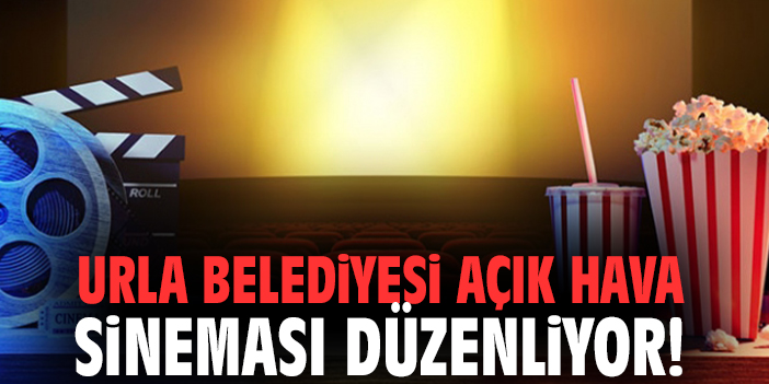 Urla Belediyesi açık hava sineması düzenliyor!