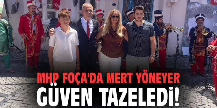 MHP Foça'da Mert Yöneyer güven tazeledi!