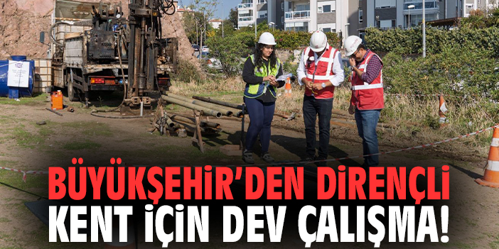 İzmir Büyükşehir’den dirençli kent için dev çalışma!