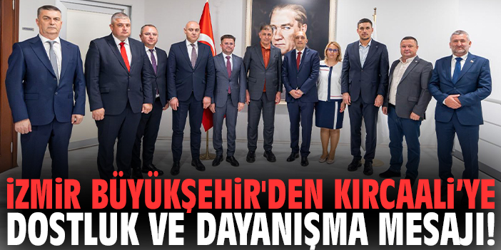 İzmir Büyükşehir'den Kırcaali’ye dostluk ve dayanışma mesajı!
