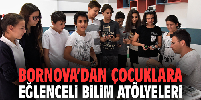 Bornova’dan çocuklara eğlenceli bilim atölyeleri
