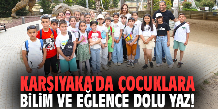 Karşıyaka’da çocuklara bilim ve eğlence dolu yaz!