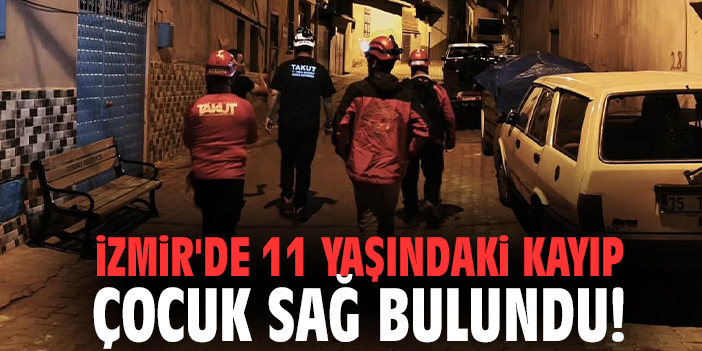 İzmir'de 11 yaşındaki kayıp çocuk sağ bulundu