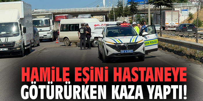 Hamile eşini hastaneye götürürken kaza yaptı!