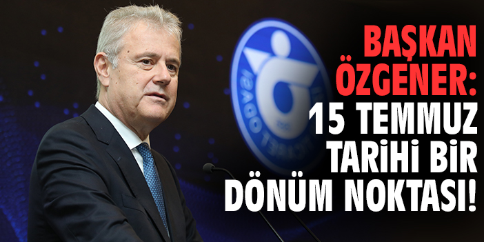 Başkan Özgener: 15 Temmuz tarihi bir dönüm noktası!
