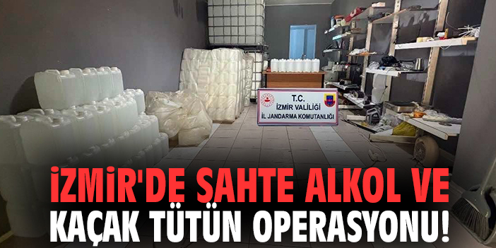 İzmir'de sahte alkol ve kaçak tütün operasyonu!