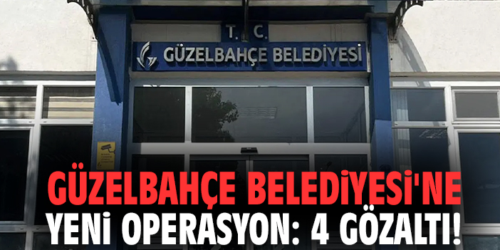 Güzelbahçe Belediyesi'ne yeni operasyon: 4 gözaltı!