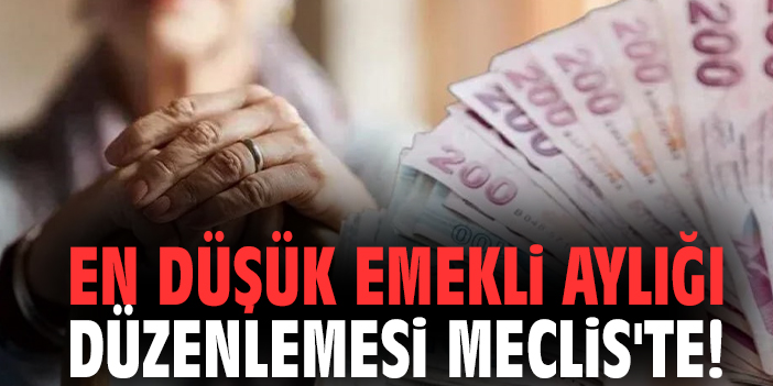En düşük emekli aylığı düzenlemesi Meclis'te!
