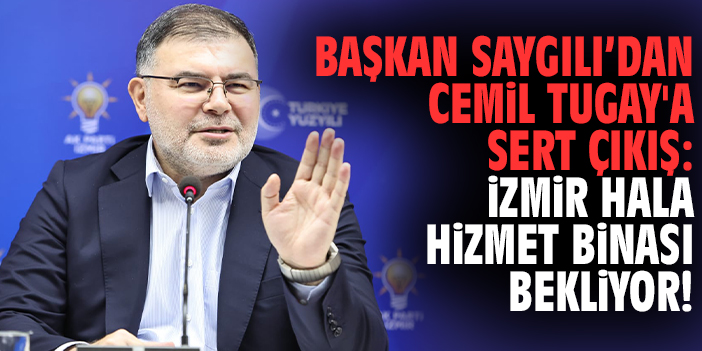 Başkan Saygılı Cemil Tugay'a sert çıkış: İzmir hala hizmet binası bekliyor!