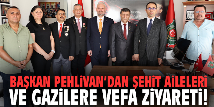 Başkan Pehlivan’dan şehit aileleri ve gazilere vefa ziyareti!