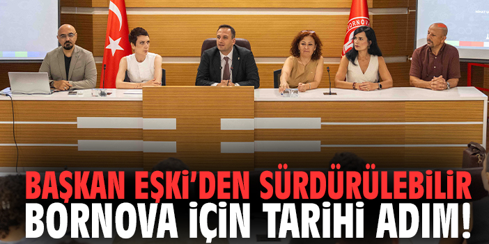 Başkan Eşki’den sürdürülebilir Bornova için tarihi adım!