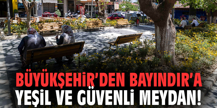 Büyükşehir’den Bayındır’a yeşil ve güvenli meydan!
