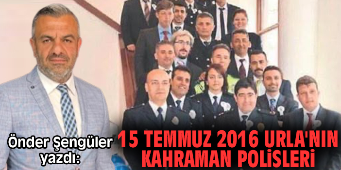 15 Temmuz 2016 Urla'nın kahraman polisleri