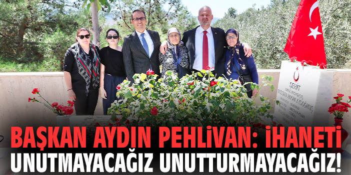 Başkan Pehlivan: İhaneti unutmayacağız unutturmayacağız!