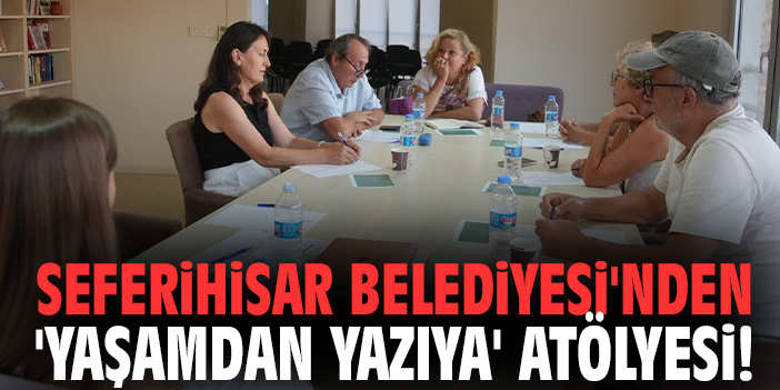 Seferihisar Belediyesi'nden 'Yaşamdan Yazıya' atölyesi!