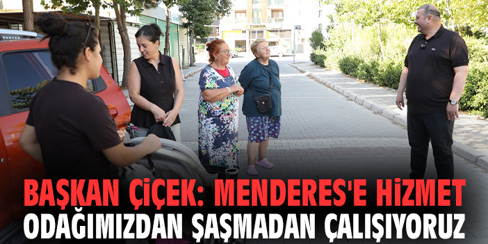 Başkan Çiçek: Menderes'e hizmet odağımızdan şaşmadan çalışıyoruz