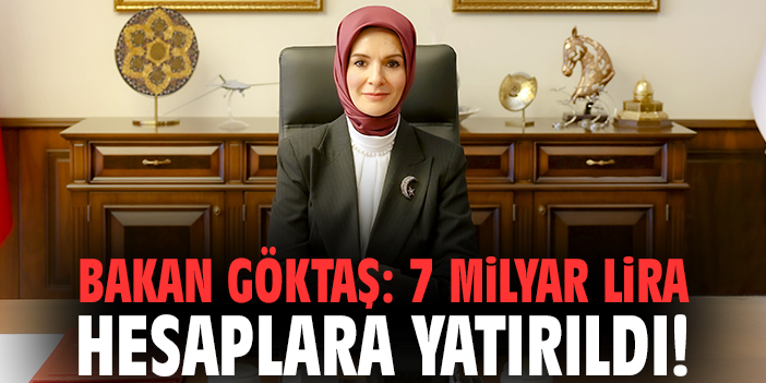 Bakan Göktaş: 7 milyar lira hesaplara yatırıldı!