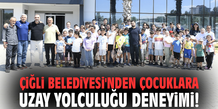 Çiğli Belediyesi'nden çocuklara uzay yolculuğu deneyimi!