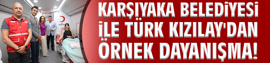Karşıyaka Belediyesi ile Türk Kızılay'dan örnek dayanışma!